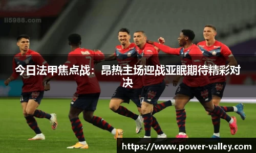 今日法甲焦点战：昂热主场迎战亚眠期待精彩对决